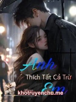 Anh Thích Tất Cả Trừ Em