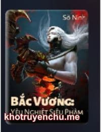 Bắc Vương: Yêu Nghiệt Siêu Phàm - Sở Ninh (FULL)