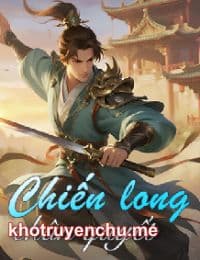 Chiến Long Chân Quyết (Vạn Đạo Long Hoàng) - Lục Minh