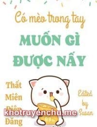 CÓ MÈO TRONG TAY MUỐN GÌ ĐƯỢC NẤY