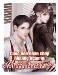 Cuộc hôn nhân chớp nhoáng ngàn tỷ: Vợ yêu, ôm cái nào