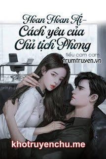 Hoan Hoan Ái - Cách Yêu Của Chủ Tịch Phong