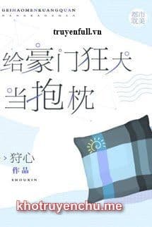 Làm Gối Ôm Cho Hào Môn Chó Dại