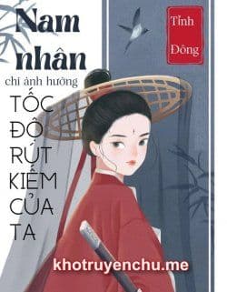 Nam Nhân Chỉ Ảnh Hưởng Tốc Độ Rút Kiếm Của Ta