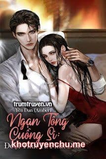 Ngạn Tổng Cuồng Si: Đoạt Tình Từ Phút Đầu