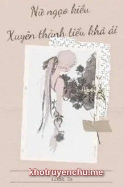 Nữ Ngạo Kiều Lại Xuyên Thành Tiểu Khả Ái