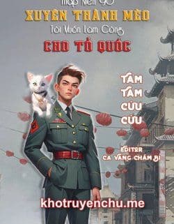 [Thập Niên 90] Xuyên Thành Mèo, Tôi Muốn Làm Công Cho Tổ Quốc