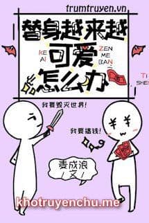 Thế Thân Càng Ngày Càng Đáng Yêu Thì Phải Làm Sao Đây