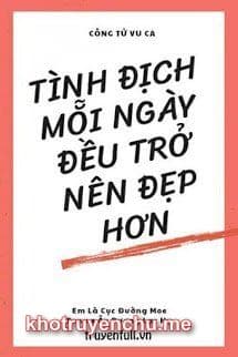 Tình Địch Mỗi Ngày Đều Trở Nên Đẹp Hơn