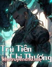 Tru Tiên Chi Thượng - Sở Dạ (FULL)