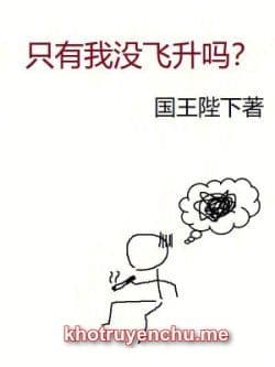 Chỉ Có Ta Không Phi Thăng Sao?