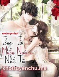 Truyện Tổng Tài Muốn Nuôi Nhốt Tôi