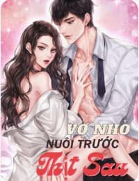 Vợ Nhỏ Nuôi Trước Thịt Sau -  Lãnh Khuynh Tâm (H+)
