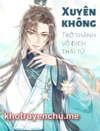 Xuyên Không: Trở Thành Vô Địch Thái Tử - Chu Tranh (FULL)