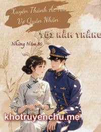 [FULL] Xuyên Thành Ác Nữ Vợ Quân Nhân, Tôi Nằm Thắng Những Năm 80