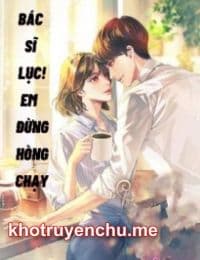 Bác Sĩ Lục! Em Đừng Hòng Chạy