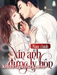 Nam Chính Xin Anh Đừng Ly Hôn