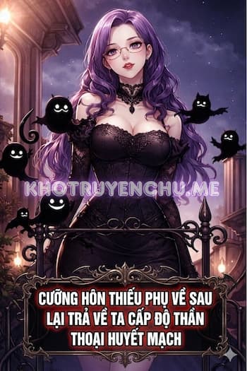 Cưỡng Hôn Thiếu Phụ Về Sau, Lại Trả Về Ta Cấp Độ Thần Thoại Huyết Mạch