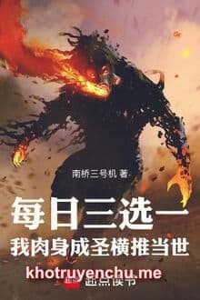 Mỗi Ngày Ba Tuyển Một, Ta Nhục Thân Thành Thánh Quét Ngang Đương Thời