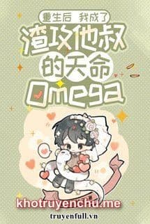 Sau Khi Sống Lại Trở Thành Omega Thiên Mệnh Của Chú Của Tra Công