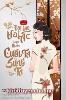Đại Lão Vai Ác Luôn Muốn Cưới Ta Sủng Ta