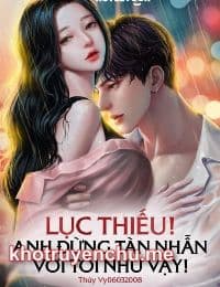 Lục Thiếu! Anh Đừng Tàn Nhẫn Với Tôi Như Vậy