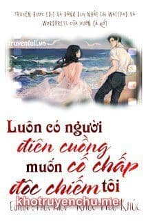 Luôn Có Người Điên Cuồng Cố Chấp Muốn Độc Chiếm Tôi