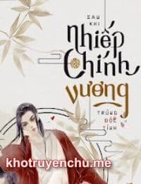 Sau Khi Nhiếp Chính Vương Trúng Độc Tình - tác giả Hoa Nhật Phi