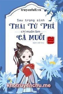 Sau Trọng Sinh, Thái Tử Phi Chỉ Muốn Làm Cá Muối