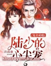 Sủng Thê Thành Nghiện: Lục Thiếu Sủng Từ Đáy Lòng - Mộc Thiển Nguyệt (Dị Bản - HOT)