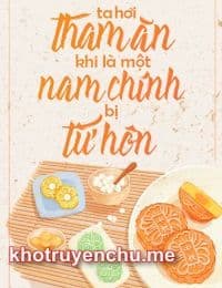 Ta Hơi Tham Ăn Khi Là Một Nam Chính Bị Từ Hôn - Nhan Nghiên - Diệp Phi