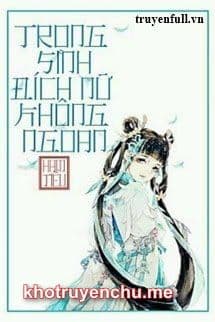 Trọng Sinh Đích Nữ Không Ngoan