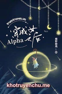 Xuyên Thành Nữ Alpha Lúc Sau - Giang Nguyệt